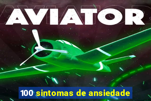 100 sintomas de ansiedade